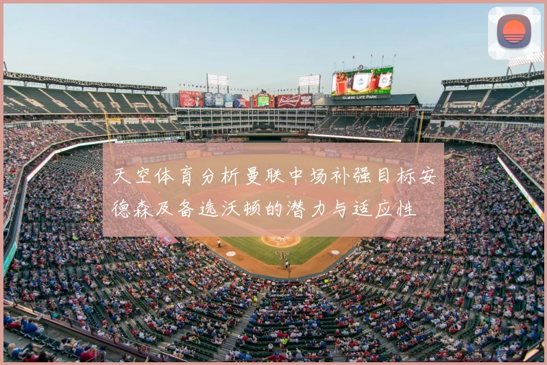 天空体育分析曼联中场补强目标安德森及备选沃顿的潜力与适应性