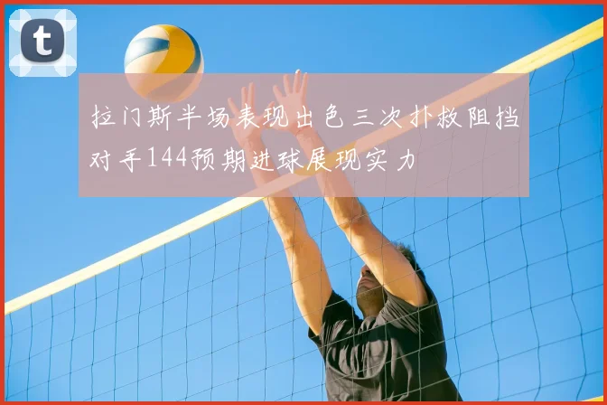 拉门斯半场表现出色三次扑救阻挡对手144预期进球展现实力