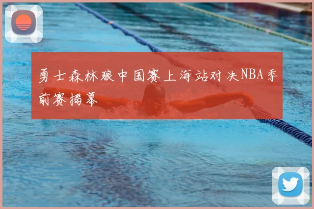 勇士森林狼中国赛上海站对决NBA季前赛揭幕