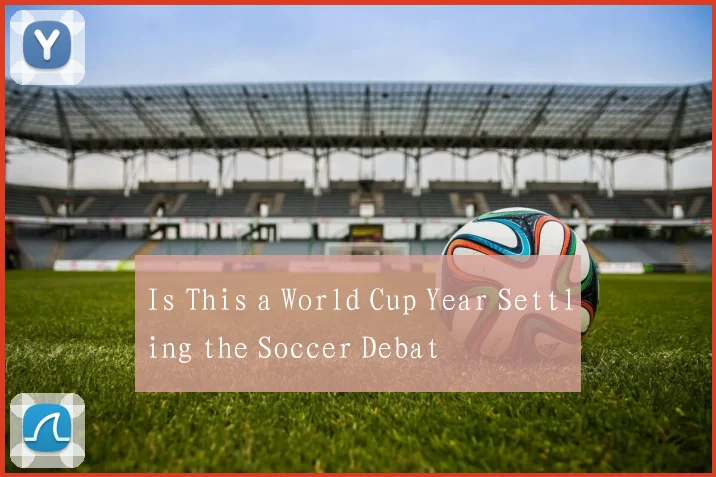 Is This a World Cup Year Settling the Soccer Debat