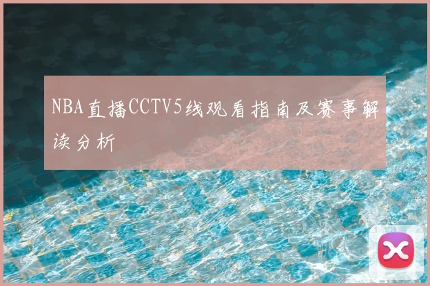 NBA直播CCTV5线观看指南及赛事解读分析