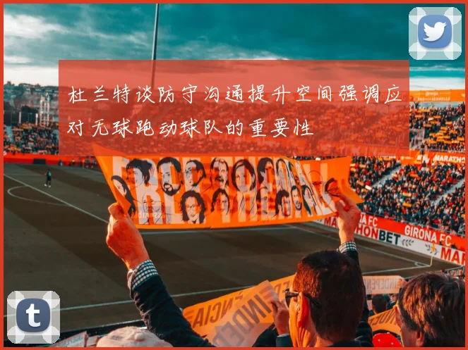 杜兰特谈防守沟通提升空间强调应对无球跑动球队的重要性