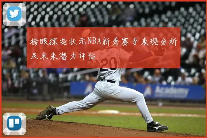 榜眼探花状元NBA新秀赛季表现分析及未来潜力评估