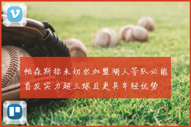 帕森斯称米切尔加盟湖人等队必能首发实力超三球且更具年轻优势