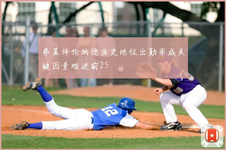 弗莱评伦纳德历史地位出勤率成关键因素难进前25