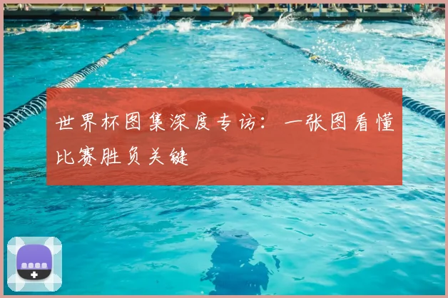 世界杯图集深度专访:一张图看懂比赛胜负关键