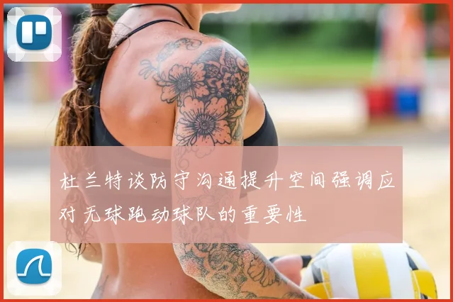 杜兰特谈防守沟通提升空间强调应对无球跑动球队的重要性