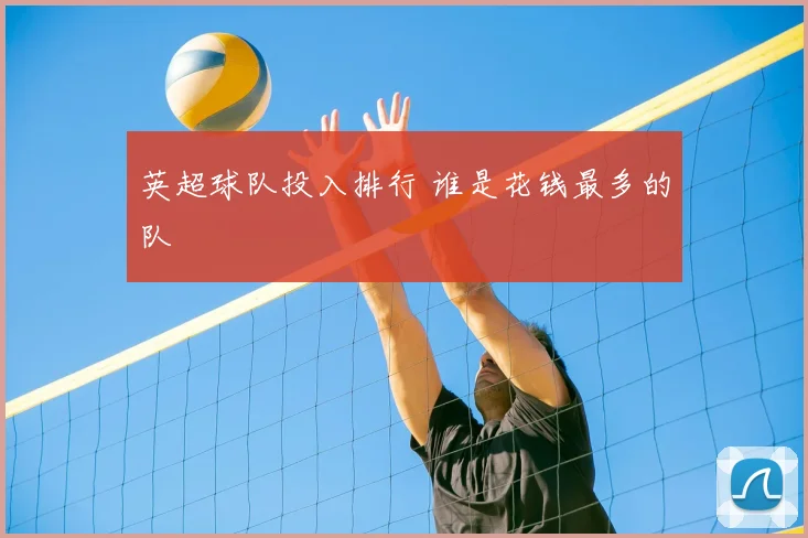 英超球队投入排行 谁是花钱最多的队
