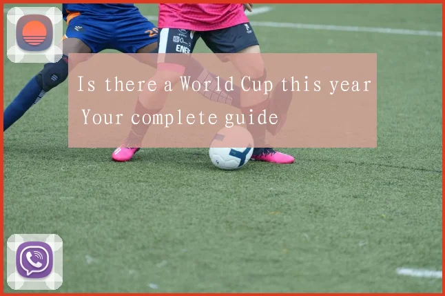 Is there a World Cup this year Your complete guide