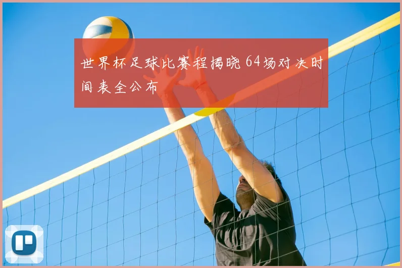 世界杯足球比赛程揭晓 64场对决时间表全公布