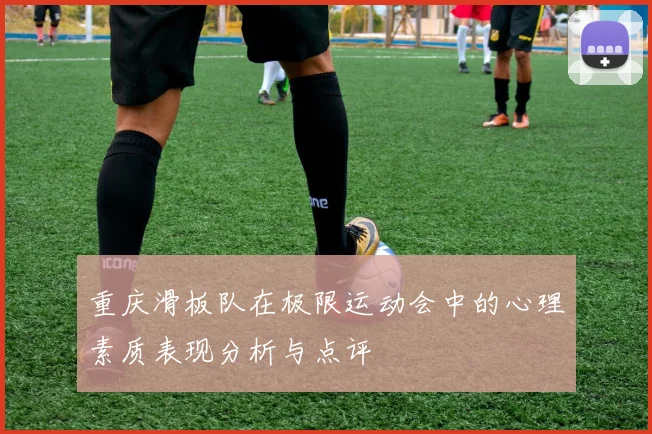 重庆滑板队在极限运动会中的心理素质表现分析与点评