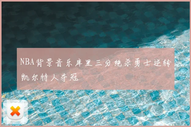 NBA背景音乐库里三分绝杀勇士逆转凯尔特人夺冠