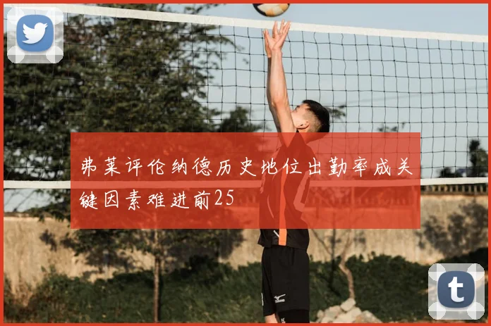 弗莱评伦纳德历史地位出勤率成关键因素难进前25