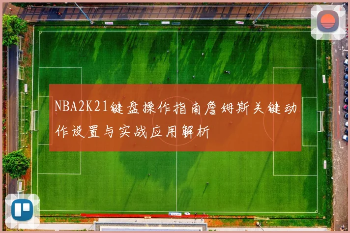 NBA2K21键盘操作指南詹姆斯关键动作设置与实战应用解析