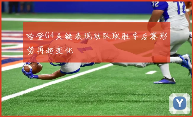 哈登G4关键表现助队取胜季后赛形势再起变化
