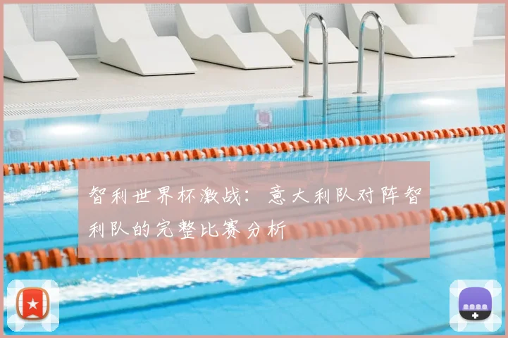 智利世界杯激战：意大利队对阵智利队的完整比赛分析